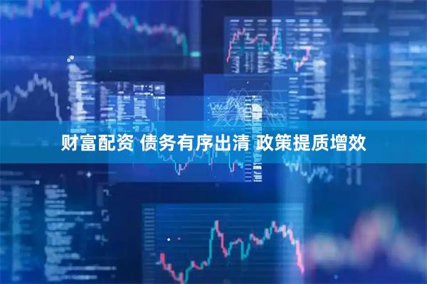 财富配资 债务有序出清 政策提质增效
