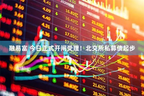 融易富 今日正式开闸受理！北交所私募债起步