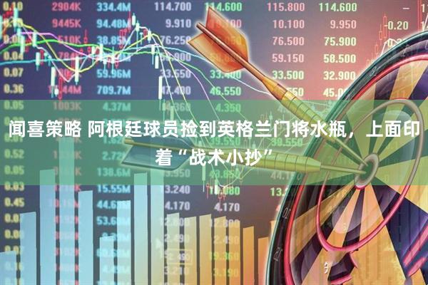 闻喜策略 阿根廷球员捡到英格兰门将水瓶，上面印着“战术小抄”